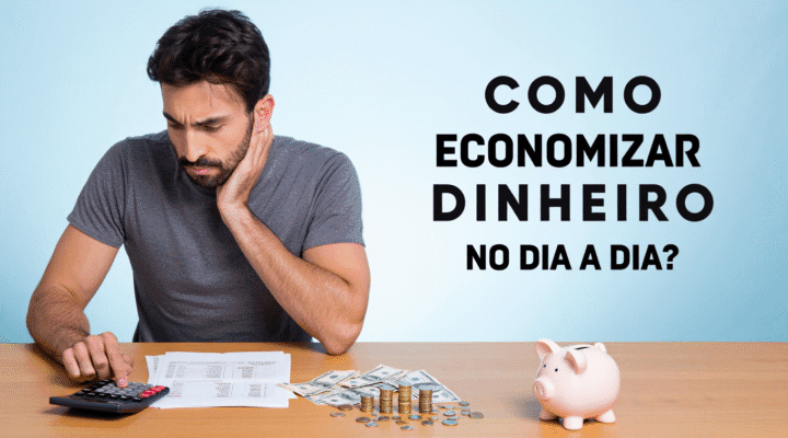 COMO ECONOMIZAR DINHEIRO NO DIA A DIA?